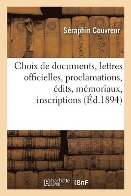 Choix de Documents, Lettres Officielles, Proclamations, dits, Mmoriaux, Inscriptions 1