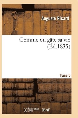 Auguste Ricard, RICARD-A - Comme on Gâte Sa Vie. Tome 5, Häftad