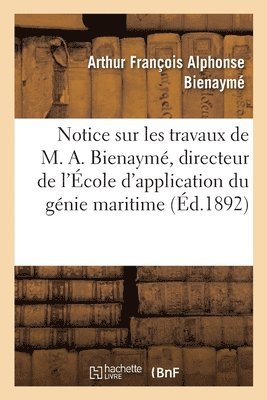 Notice Sur Les Travaux de M. A. Bienaym, Directeur de l'cole d'Application Du Gnie Maritime 1