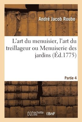 L'Art Du Menuisier, l'Art Du Treillageur Ou Menuiserie Des Jardins. Partie 4