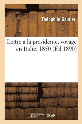 Lettre  La Prsidente, Voyage En Italie. 1850 1