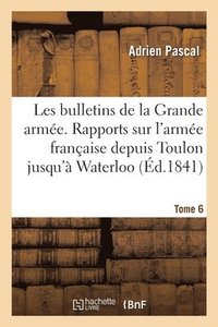 bokomslag Les Bulletins de la Grande Arme. Rapports Sur l'Arme Franaise Depuis Toulon Jusqu' Waterloo