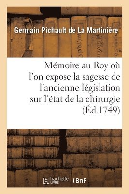 bokomslag Mmoire Au Roy Par Son Premier Chirurgien O l'On Expose La Sagesse de l'Ancienne Lgislation