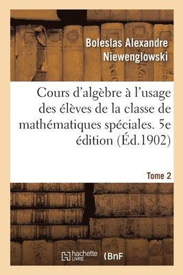 Boleslas Alexandre Niewenglowski, NIEWENGLOWSKI-B - Cours d'Algèbre À l'Usage Des Élèves de la Classe de Mathématiques Spéciales, Häftad