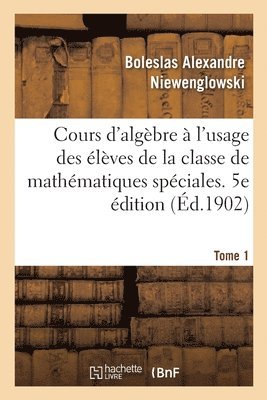 bokomslag Cours d'Algbre  l'Usage Des lves de la Classe de Mathmatiques Spciales