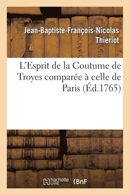 L'Esprit de la Coutume de Troyes Comparee A Celle de Paris 1