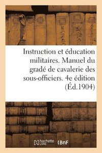 bokomslag Instruction Et Education Militaires. Manuel Du Grade de Cavalerie, A l'Usage Des Sous-Officiers