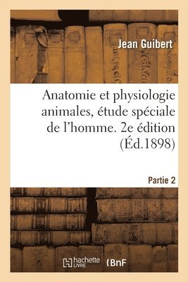 Anatomie Et Physiologie Animales, tude Spciale de l'Homme. 2e dition 1