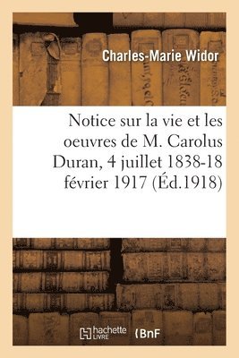 bokomslag Notice sur la vie et les oeuvres de M. Carolus Duran, 4 juillet 1838-18 fvrier 1917