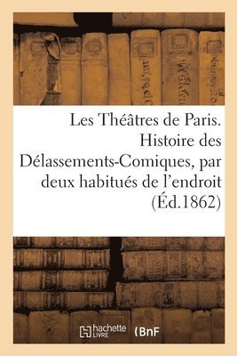 Les Theatres de Paris. Histoire Des Delassements-Comiques, Par Deux Habitues de l'Endroit 1