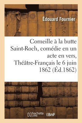 bokomslag Corneille  La Butte Saint-Roch, Comdie En Un Acte En Vers, Thtre-Franais Le 6 Juin 1862