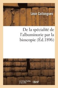 bokomslag de la Spcialit de l'Albuminurie Par La Bioscopie. Nouvelle Clinique Mathmatique Du Mdecin
