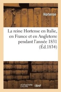 bokomslag La Reine Hortense En Italie, En France Et En Angleterre Pendant l'Anne 1831