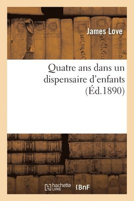 James Love - Quatre ANS Dans Un Dispensaire d'Enfants, Häftad. Tillgänglighet: Lägg i varukorg