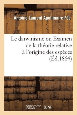 Antoine Laurent Apollinaire Fée, FEE-A, Fee-A - Le Darwinisme Ou Examen de la Théorie Relative À l'Origine Des Espèces, Häftad