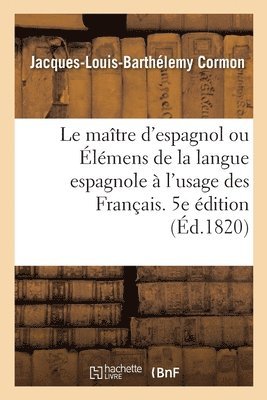 bokomslag Le Matre d'Espagnol Ou lmens de la Langue Espagnole  l'Usage Des Franais. 5e dition Refondue