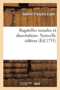 bokomslag Bagatelles Morales Et Dissertations Avec Le Testament Littraire de M. l'Abb Desfontaines