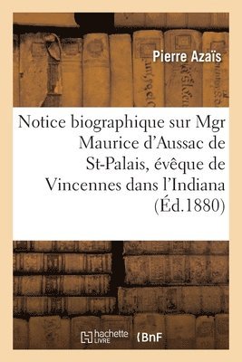 Notice Biographique Sur Mgr Maurice d'Aussac de St-Palais, vque de Vincennes Dans l'Indiana 1