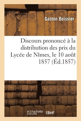 bokomslag Discours prononc  la distribution des prix du Lyce de Nmes, le 10 aout 1857