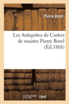 Borel-P, BOREL-P - Les Antiquitez de Castres de maistre Pierre Borel, Häftad