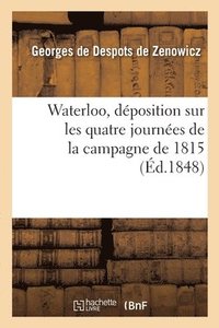 bokomslag Waterloo, Deposition Sur Les Quatre Journees de la Campagne de 1815