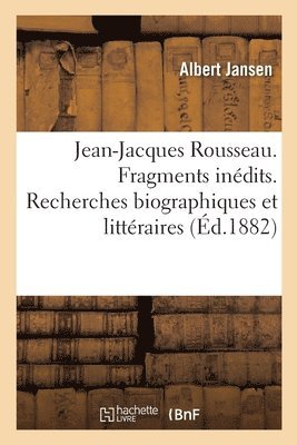 Albert Jansen - Jean-Jacques Rousseau. Fragments Inédits. Recherches Biographiques Et Littéraires, Häftad