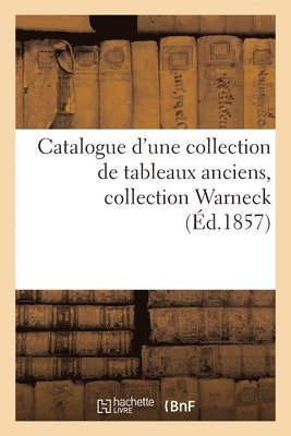 Catalogue d'Une Collection de Tableaux Anciens. Collection Warneck 1