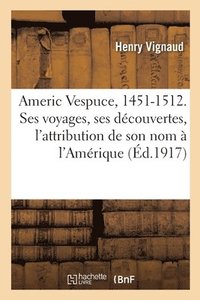 bokomslag Americ Vespuce, 1451-1512. Sa Biographie, Sa Vie, Ses Voyages, Ses Dcouvertes