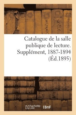 Bibliothèque Nationale (France) - Catalogue de la Salle Publique de Lecture. Supplément, 1887-1894, Häftad