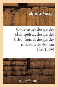 bokomslag Code Usuel Des Gardes Champtres, Des Gardes Particuliers Et Des Gardes Messiers. 2e dition