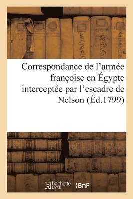 bokomslag Correspondance de l'Armée Franc Oise En Égypte Interceptée Par l'Escadre de Nelson