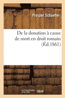 de la Donation  Cause de Mort En Droit Romain. de la Donation de Tout Ou Partie 1