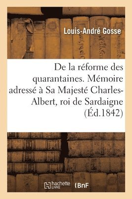 bokomslag de la Rforme Des Quarantaines. Mmoire Adress  Sa Majest Charles-Albert, Roi de Sardaigne