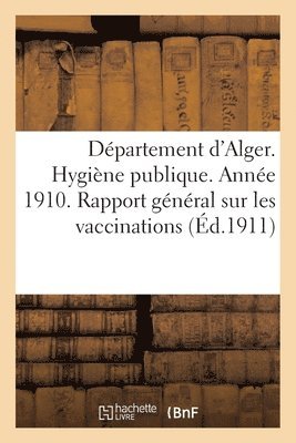 bokomslag Dpartement d'Alger. Hygine Publique. Anne 1910. Rapport Gnral Sur Les Vaccinations