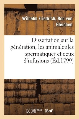 Dissertation Sur La Gnration, Les Animalcules Spermatiques Et Ceux d'Infusions 1