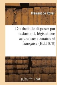 bokomslag Du Droit de Disposer Par Testament, Legislations Anciennes Romaine Et Francaise