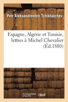 Espagne, Algerie Et Tunisie, Lettres A Michel Chevalier 1