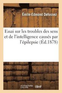 bokomslag Essai Sur Les Troubles Des Sens Et de l'Intelligence Causs Par l'pilepsie