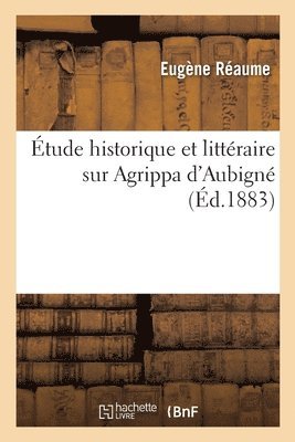 tude Historique Et Littraire Sur Agrippa d'Aubign 1