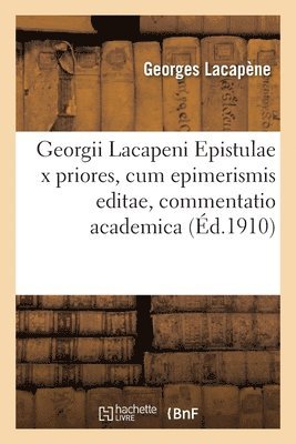 Georgii Lacapeni. Epistulae X Priores, Cum Epimerismis Editae, Commentatio Academica 1