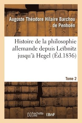 bokomslag Histoire de la Philosophie Allemande Depuis Leïbnitz Jusqu'à Hegel