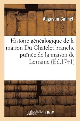 Histoire Gnalogique de la Maison Du Chtelet Branche Pune de la Maison de Lorraine 1