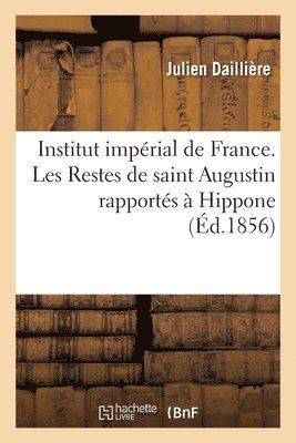 bokomslag Institut Impérial de France. Les Restes de Saint Augustin Rapportés À Hippone