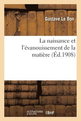 bokomslag La Naissance Et l'vanouissement de la Matire