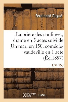 Ferdinand Dugué - Prière Des Naufragés, Drame En 5 Actes Suivi de Un Mari En 150, Comédie-Vaudeville En 1 Acte, Häftad
