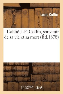 L'Abb J.-F. Collin, Souvenir de Sa Vie Et Sa Mort 1