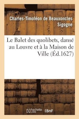 Le Balet Des Quolibets Dansé Au Louvre Et À La Maison de Ville