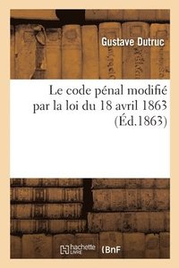 bokomslag Le Code Pnal Modifi Par La Loi Du 18 Avril 1863