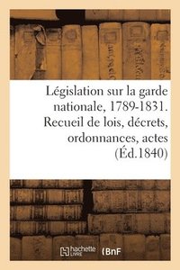 bokomslag Legislation Relative A La Garde Nationale, de 1789 Au 22 Mars 1831