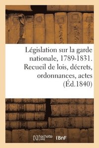 bokomslag Législation Relative À La Garde Nationale, de 1789 Au 22 Mars 1831